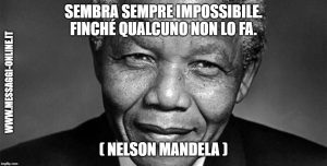 Sembra sempre Impossibile. Finché non viene fatto. ( Nelson Mandela )