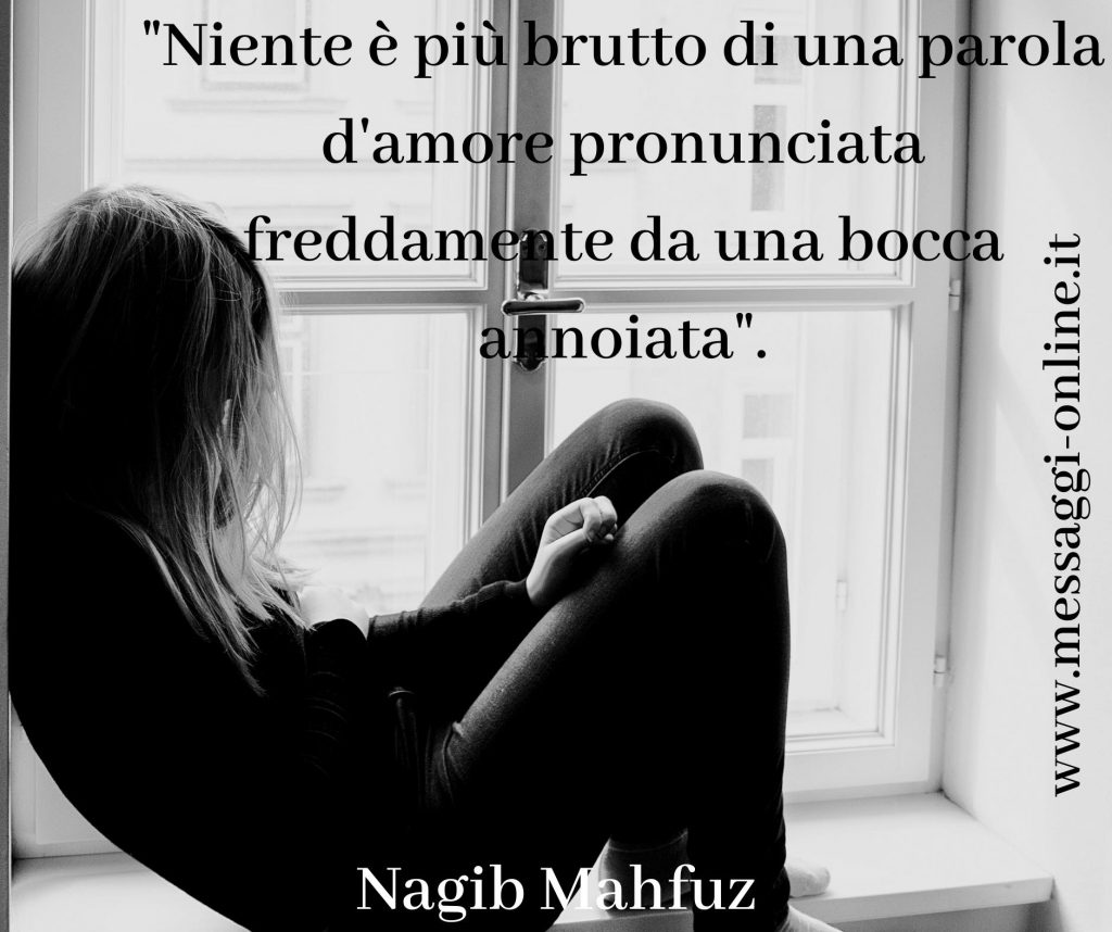 Nagib Mahfuz: "Niente è più brutto di una parola d'amore pronunciata freddamente da una bocca annoiata".