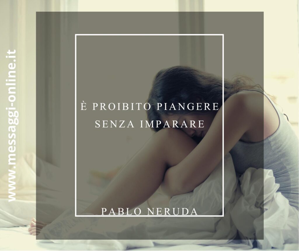 È proibito piangere senza imparare Pablo Neruda